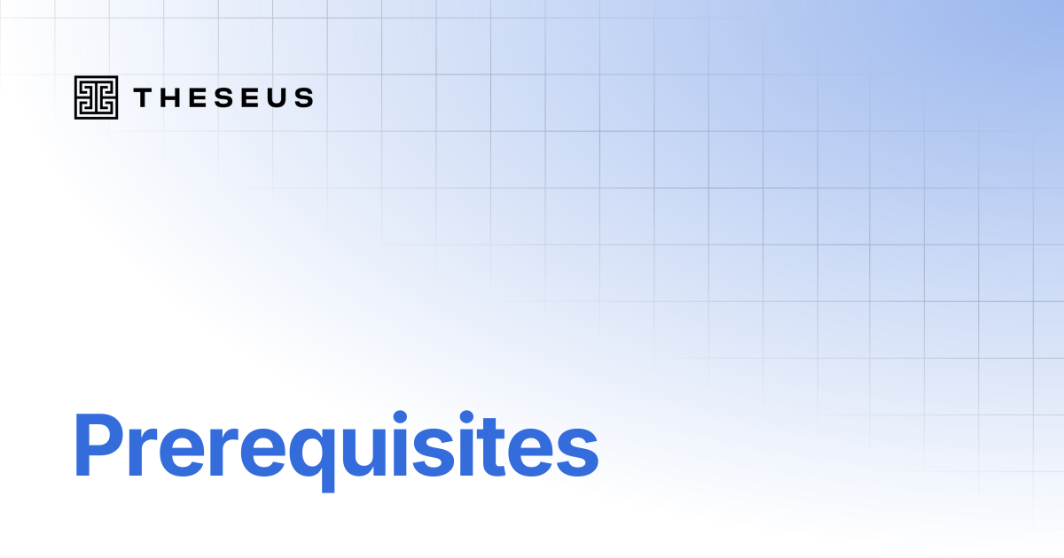 Pre-Requisites | Theseus Docs
